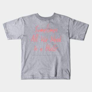 Sometimes All We Need Is A Hug 01 Kids T-Shirt